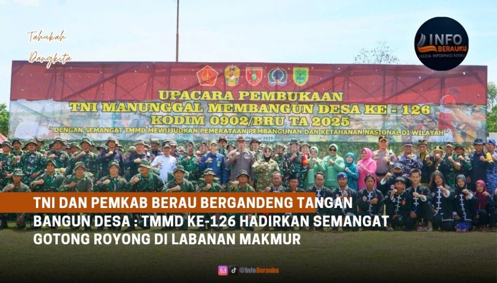 TNI dan Pemkab Berau Bergandeng Tangan Bangun Desa: TMMD ke-126 Hadirkan Semangat Gotong Royong di Labanan Makmur