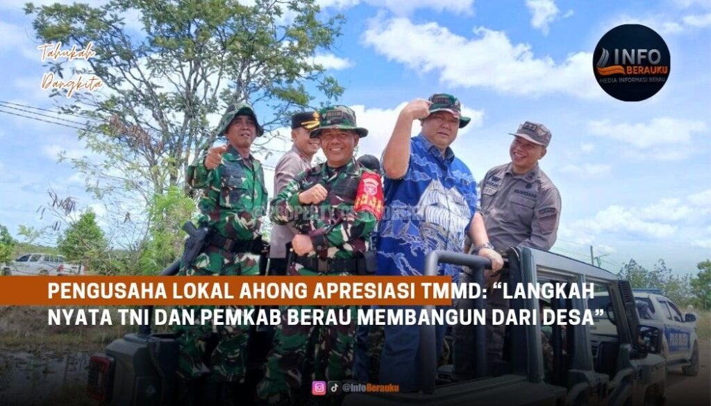 Pengusaha Lokal Ahong Apresiasi TMMD: “Langkah Nyata Dandim 0902/Berau dan Pemkab Membangun dari Desa”