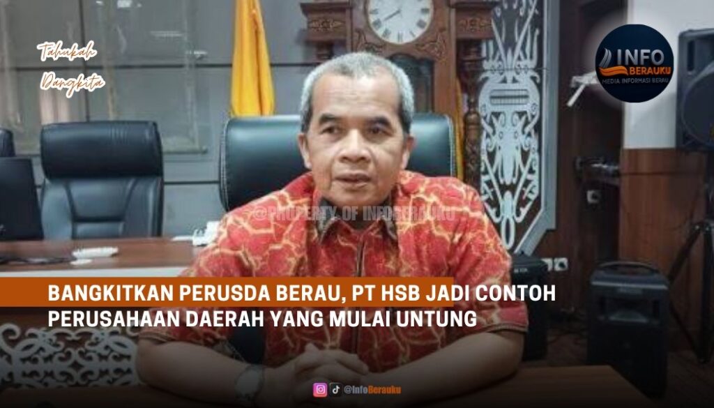 Bangkitkan Perusda Berau, PT HSB Jadi Contoh Perusahaan Daerah yang Mulai Untung