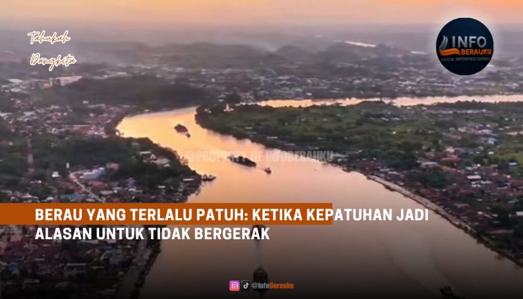 Berau yang Terlalu Patuh: Ketika Kepatuhan Jadi Alasan untuk Tidak Bergerak