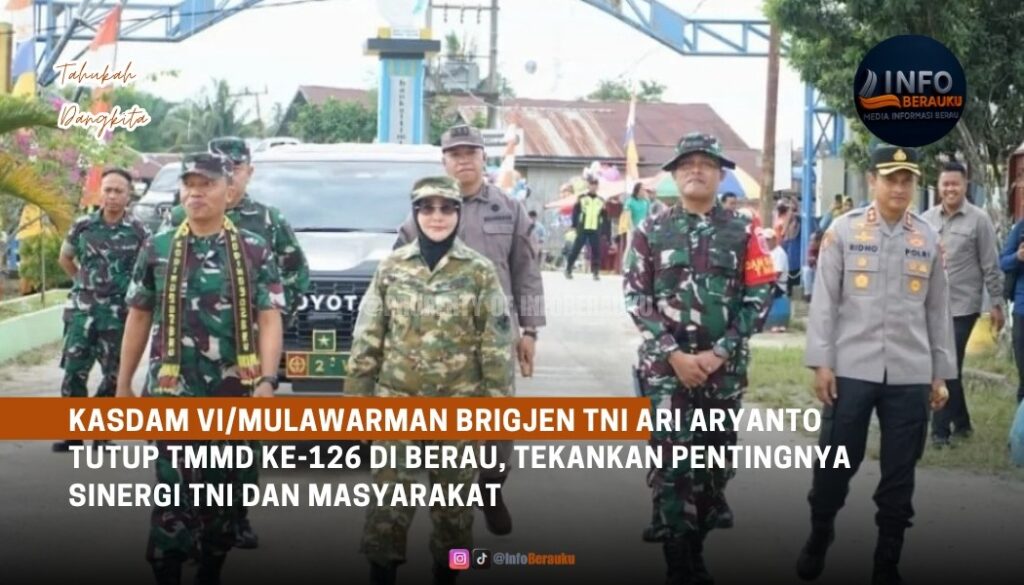 Kasdam VI/Mulawarman Brigjen TNI Ari Aryanto Tutup TMMD ke-126 di Berau, Tekankan Pentingnya Sinergi TNI dan Masyarakat