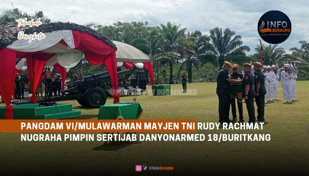 Pangdam VI/Mulawarman Mayjen TNI Rudy Rachmat Nugraha Pimpin Sertijab Danyonarmed 18/Buritkang