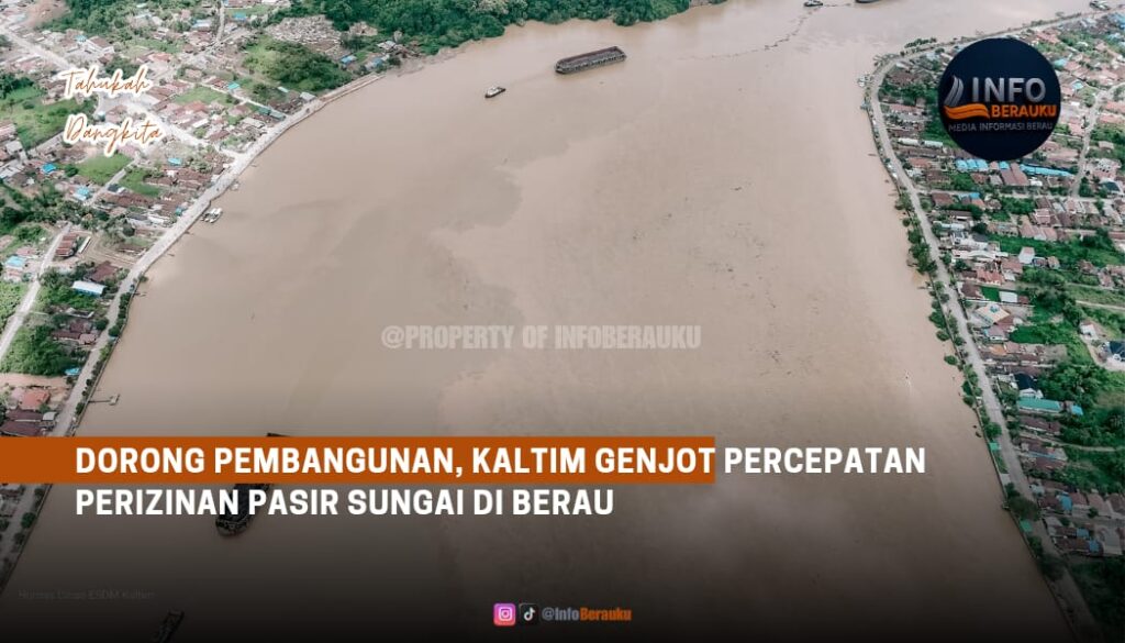 Dorong Pembangunan, Kaltim Genjot Percepatan Perizinan Pasir Sungai di Berau
